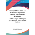 History Of West Point And Its Military Importance During The American Revolution: And The Origin And Progress Of The United States Military Academy