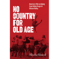 No Country for Old Age: America's War on Aging from Valley Forge to Silicon Valley