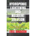Hydroponic Lightening and Nutrient Solution: An Essential Guide Book On Hydroponic Lightening And Nutrient Solution - Paperback