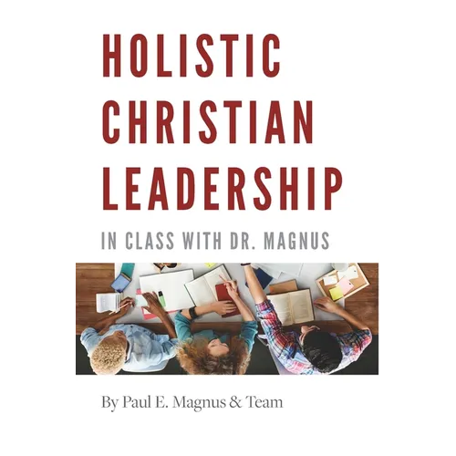 Holistic Christian Leadership: In Class with Dr. Magnus - Paperback