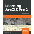 Learning ArcGIS Pro 2 - Second Edition: A beginner's guide to creating 2D and 3D maps and editing geospatial data with ArcGIS Pro - Paperback