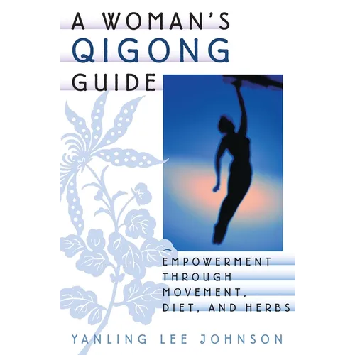 A Woman's Qigong Guide: Empowerment Through Movement, Diet, and Herbs - Paperback
