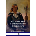 Religion and Ceremonies of the Lenape: The Delaware Native Americans, their History and Cultural Traditions