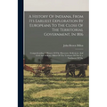 A History Of Indiana, From Its Earliest Exploration By Europeans To The Close Of The Territorial Government, In 1816: Comprehending A History Of The D