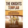 The Knights Templar: A Captivating Guide to a Powerful Catholic Military Order and Their Impact on the Crusades
