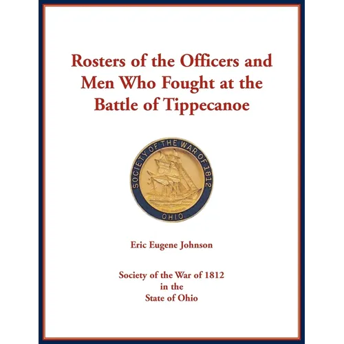 Rosters of the Officers and Men Who Fought at the Battle of Tippecanoe
