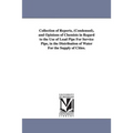 Collection of Reports, (Condensed), and Opinions of Chemists in Regard to the Use of Lead Pipe For Service Pipe, in the Distribution of Water For the
