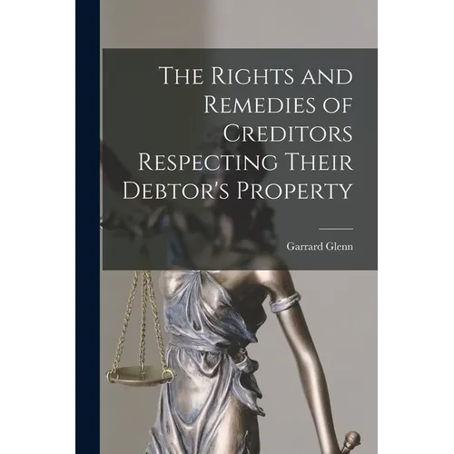 The Rights and Remedies of Creditors Respecting Their Debtor's Property