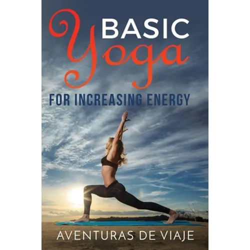 Basic Yoga for Increasing Energy: Yoga Therapy for Revitalization and Increasing Energy - Paperback