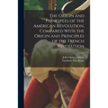 The Origin and Principles of the American Revolution, Compared With the Origin and Principles of the French Revolution