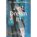 Just Dream It!: A Story for the Dreamer in All of Us. - Paperback