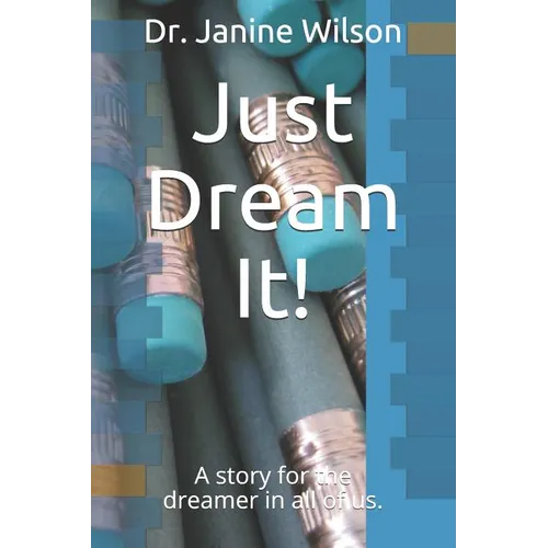 Just Dream It!: A Story for the Dreamer in All of Us. - Paperback