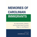 Memories of Carolinian Immigrants: Autobiographies, Diaries, and Letters from Colonial Times to the Present