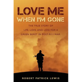 Love Me When I'm Gone: The true story of life, love, and loss for a Green Beret in post-9/11 war.