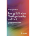 Energy Utilisation: The Opportunities and Limits: Physical Fundamentals and Technologies - Hardcover
