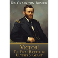 Victor!: The Final Battle of Ulysses S. Grant