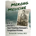 Mekong Medicine: A U.S. Doctor's Year Treating Vietnam's Forgotten Victims