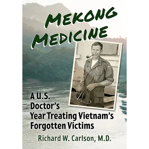 Mekong Medicine: A U.S. Doctor's Year Treating Vietnam's Forgotten Victims