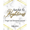 Ratchet to Righteous (Prayer and Devotional Journal) - Paperback
