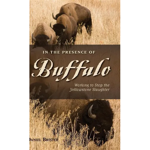 In the Presence of Buffalo: Working to Stop the Yellowstone Slaughter - Hardcover