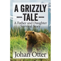 A Grizzly Tale: A Father and Daughter Survival Story - Paperback