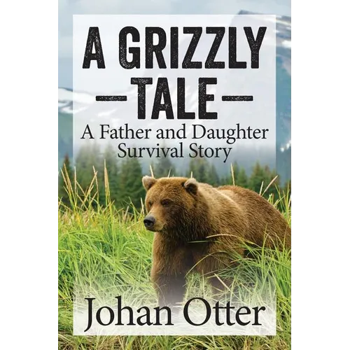 A Grizzly Tale: A Father and Daughter Survival Story - Paperback