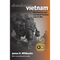 Abandoning Vietnam: How America Left and South Vietnam Lost Its War