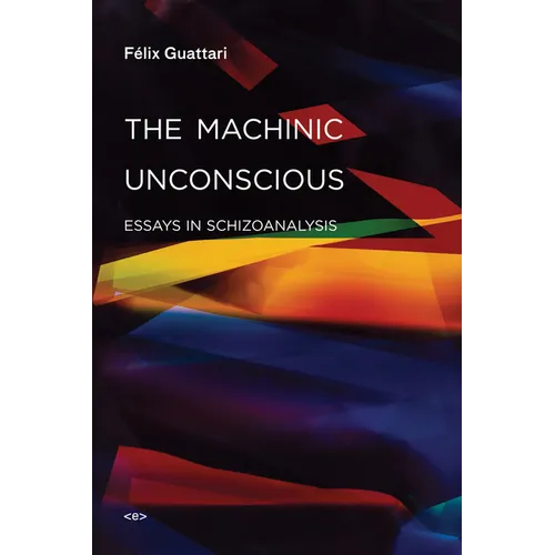 The Machinic Unconscious: Essays in Schizoanalysis - Paperback