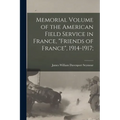 Memorial Volume of the American Field Service in France, "Friends of France", 1914-1917;