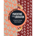 Parenting for Liberation: A Guide for Raising Black Children - Paperback