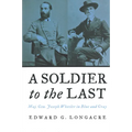 A Soldier to the Last: Maj. Gen. Joseph Wheeler in Blue and Gray