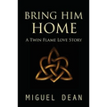 Bring Him Home: A Twin Flame Love Story - Paperback