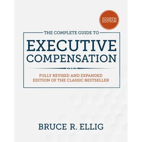 The Complete Guide to Executive Compensation, Fourth Edition - Hardcover