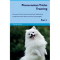 Pomeranian Tricks Training Pomeranian Tricks & Games Training Tracker & Workbook. Includes: Pomeranian Multi-Level Tricks, Games & Agility. Part 1 - Paperback
