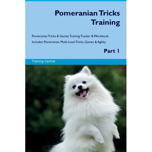Pomeranian Tricks Training Pomeranian Tricks & Games Training Tracker & Workbook. Includes: Pomeranian Multi-Level Tricks, Games & Agility. Part 1 - Paperback