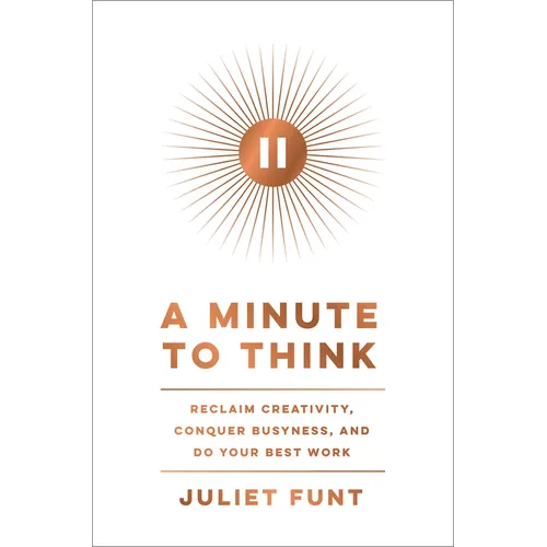 A Minute to Think: Reclaim Creativity, Conquer Busyness, and Do Your Best Work - Hardcover