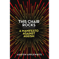 This Chair Rocks: A Manifesto Against Ageism - Hardcover