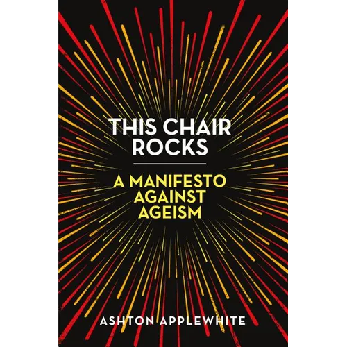 This Chair Rocks: A Manifesto Against Ageism - Hardcover