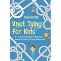 Knot Tying for Kids: A Fun and Easy Guide to Mastering Essential Knots for Young Adventurers