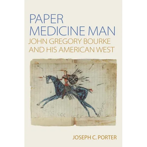 Paper Medicine Man: John Gregory Bourke and His American West