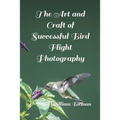The Art and Craft of Successful Bird Flight Photography - Paperback