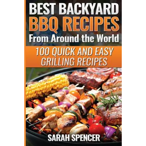 Best Backyard BBQ Recipes from Around the World: Quick and Easy Grilling Recipes: Favorite BBQ recipes from North America, South America, Caribbeans,