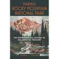 Making Rocky Mountain National Park: The Environmental History of an American Treasure
