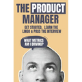 The Product Manager: Get Started, Learn the Lingo & Pass the Interview - Paperback