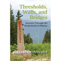 Thresholds, Walls, and Bridges: Journeys Through the Borderlands of History