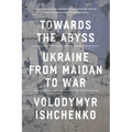 Towards the Abyss: Ukraine from Maidan to War - Paperback