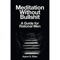 Meditation Without Bullshit: A Guide for Rational Men - Paperback