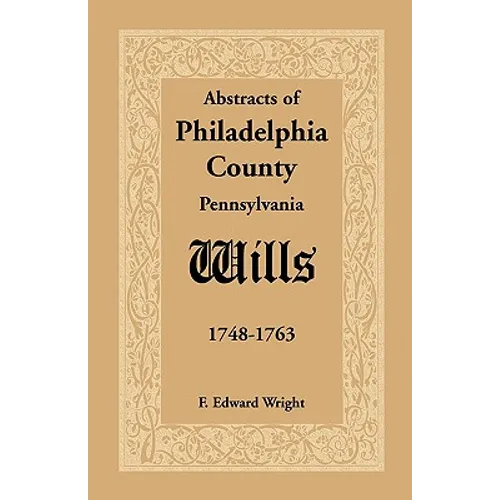 Abstracts of Philadelphia County, Pennsylvania Wills, 1748-1763