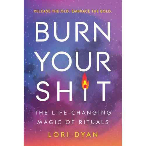 Burn Your Sh*t: The Life-Changing Magic of Rituals - Paperback