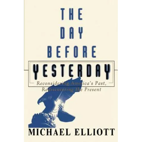 The Day Before Yesterday: Reconsidering America's Past, Rediscovering the Present